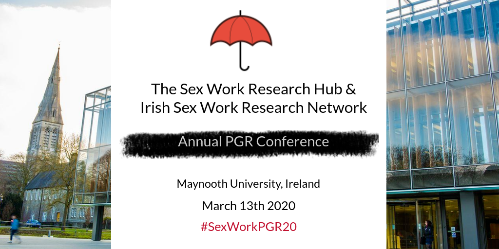 The Sex Work Research Hub & Irish Sex Work Research Network, Annual PGR Conference, Maynooth University, Ireland, March 13th 2020, #SexWorkPGR20